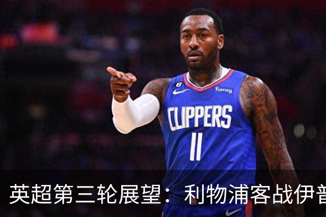 英超第三轮展望：利物浦客战伊普斯维奇能否迎来首胜？