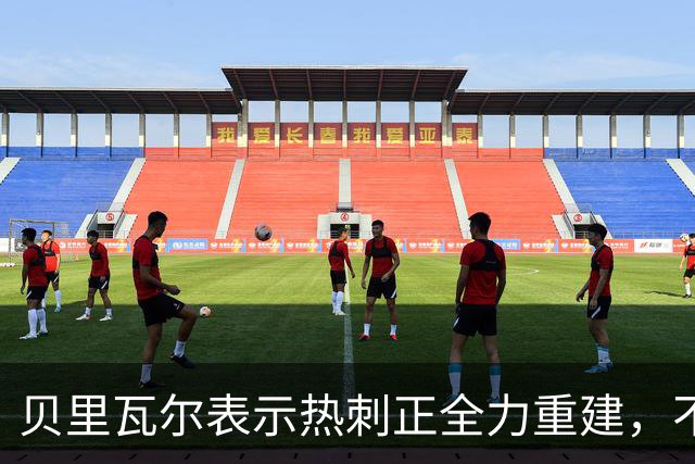 贝里瓦尔表示热刺正全力重建，不对罗伯逊的看法做评价