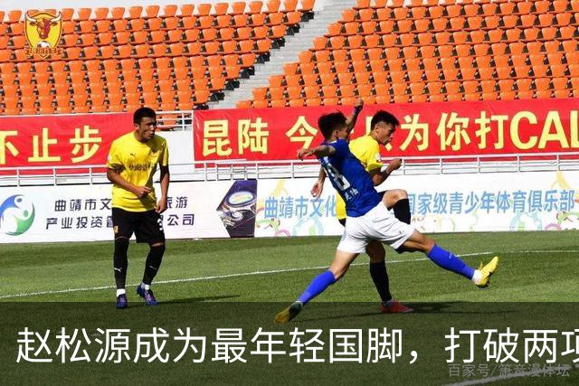 赵松源成为最年轻国脚，打破两项历史纪录