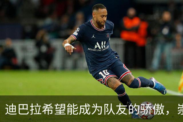 迪巴拉希望能成为队友的骄傲，崇拜罗纳尔迪尼奥