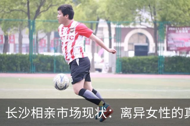 长沙相亲市场现状：离异女性的真实感受