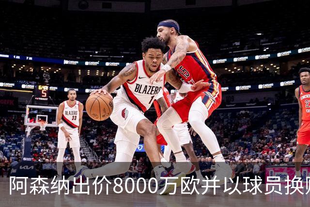 阿森纳出价8000万欧并以球员换购胡利安