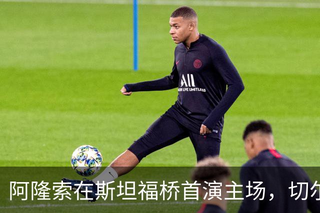 阿隆索在斯坦福桥首演主场，切尔西迎战状态正热的布莱顿