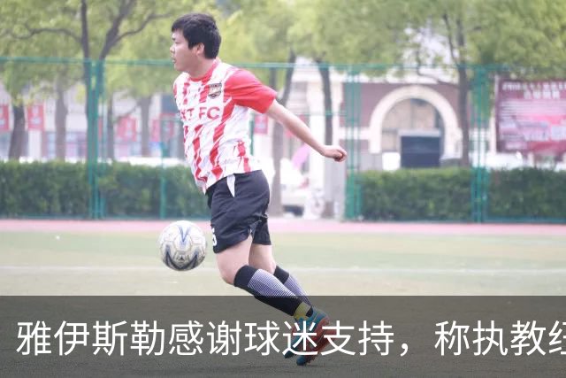 雅伊斯勒感谢球迷支持，称执教纽卡斯尔是荣幸