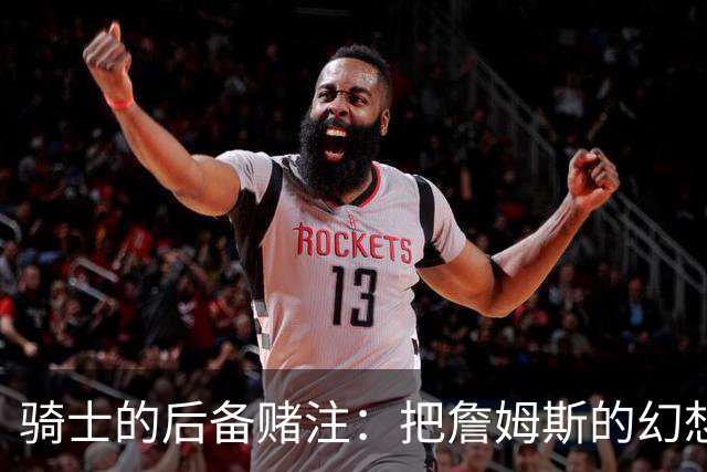 骑士的后备赌注：把詹姆斯的幻想换成对沃特森的押注