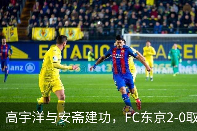 高宇洋与安斋建功，FC东京2-0取首胜