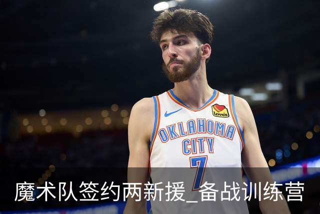 魔术队签约两新援 备战训练营