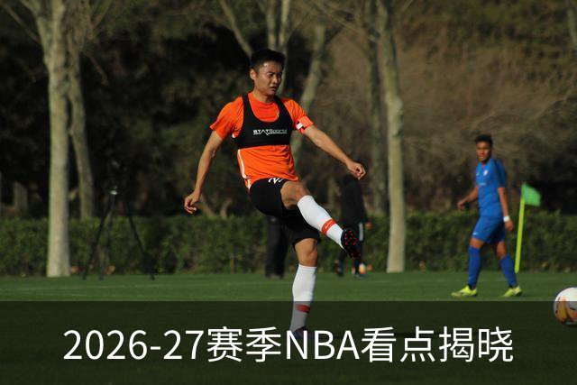 2026-27赛季NBA看点揭晓