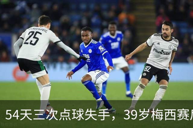 54天三次点球失手，39岁梅西赛后显得沮丧