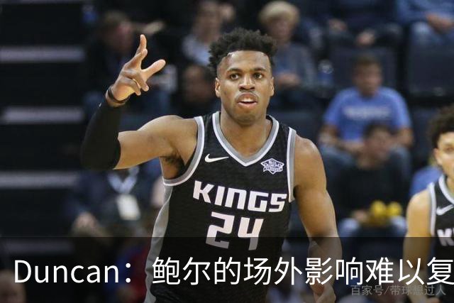Duncan：鲍尔的场外影响难以复制，场上必须更出色