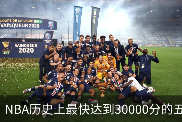 NBA历史上最快达到30000分的五位球星：詹姆斯位列第四，首位成就无人可及