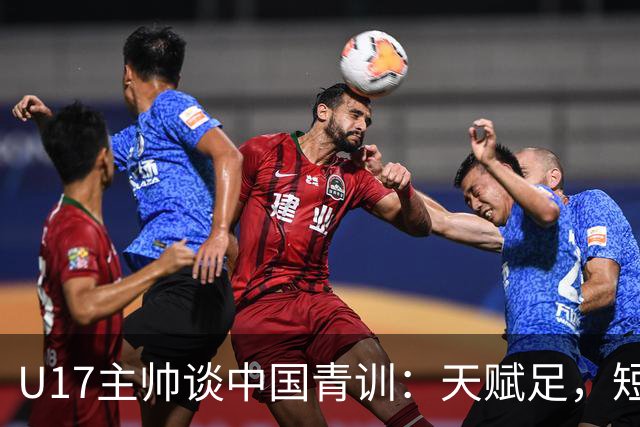 U17主帅谈中国青训：天赋足，短板在开放技术