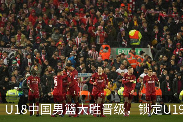 U18中国男篮大胜晋级，锁定U19世界杯名额